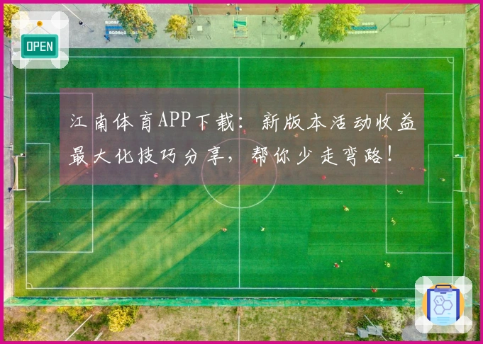 江南体育APP下载：新版本活动收益最大化技巧分享，帮你少走弯路！